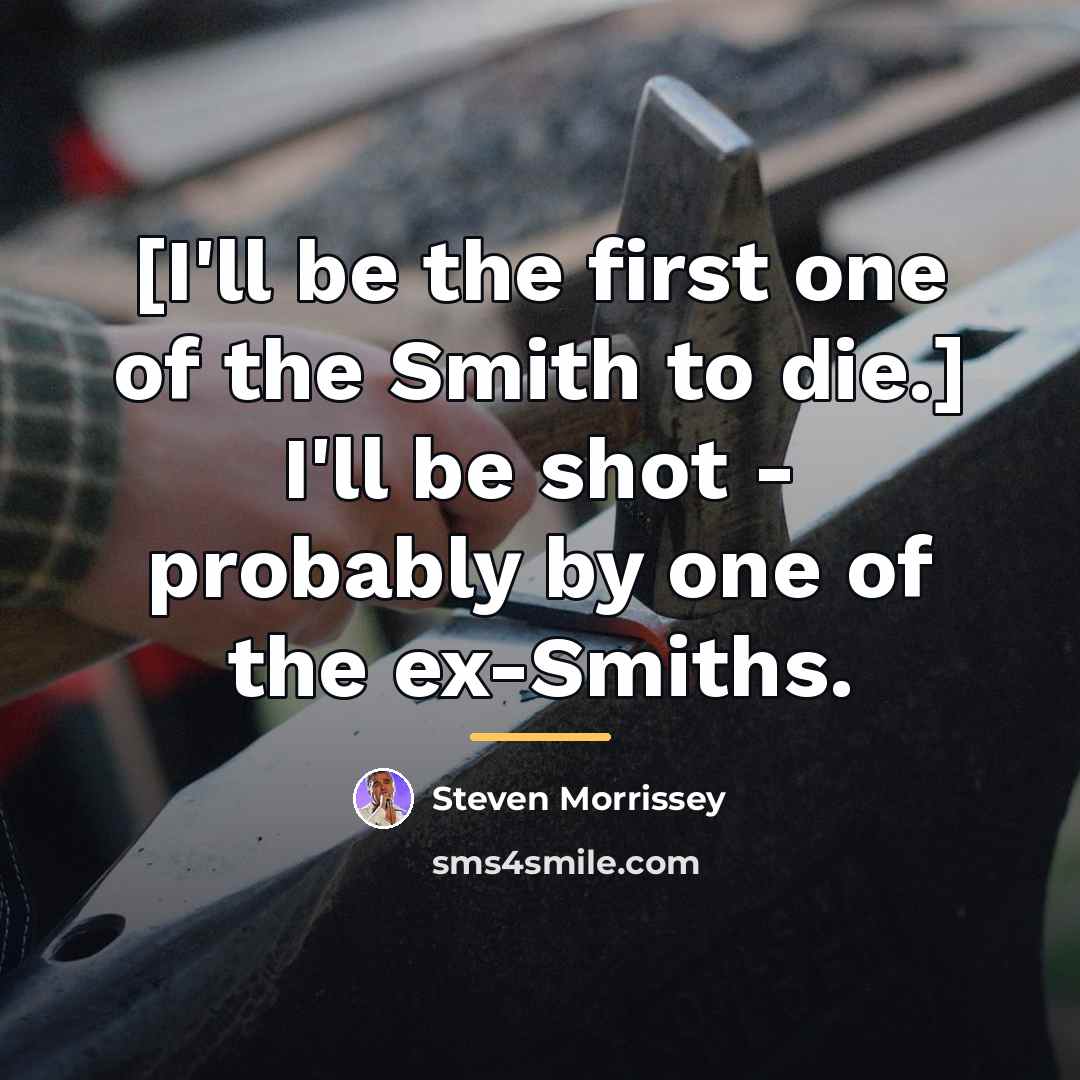 “[I'll be the first one of the Smith to die.]…” quote by Steven Morrissey