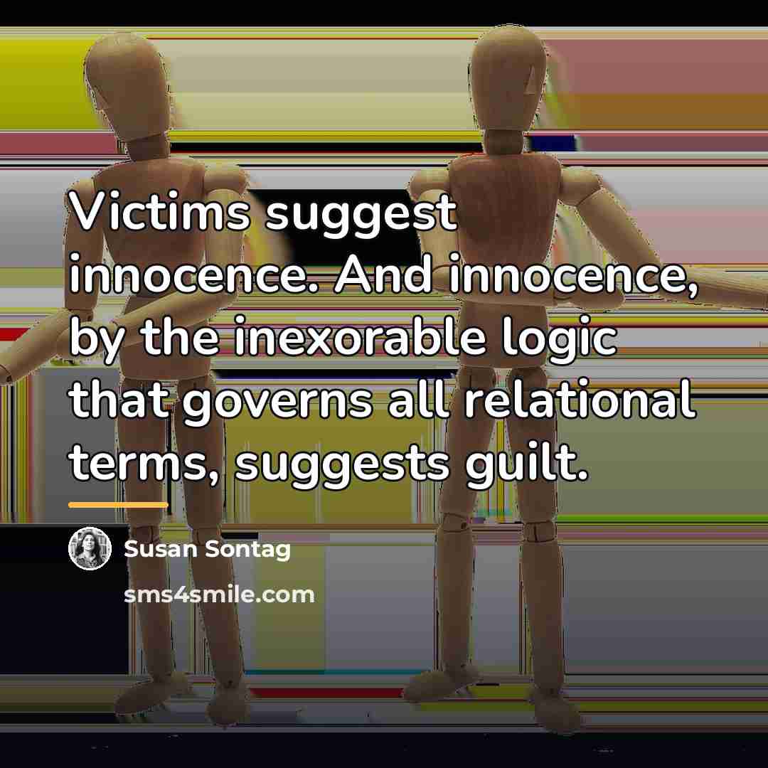 “Victims suggest innocence. And innocence, by the inexorable logic that…” quote by Susan Sontag