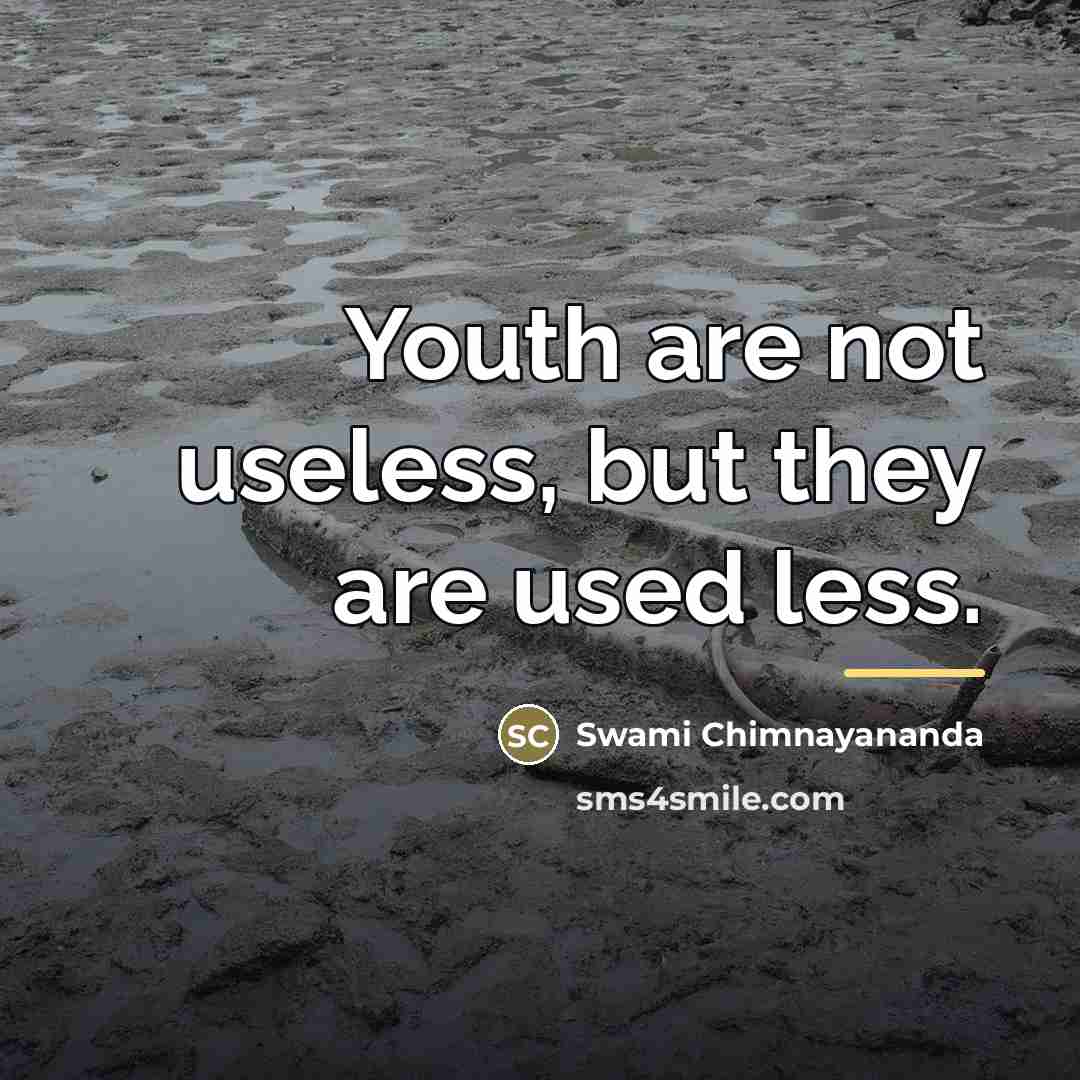 “Youth are not useless, but they are used less.…” quote by Swami Chimnayananda