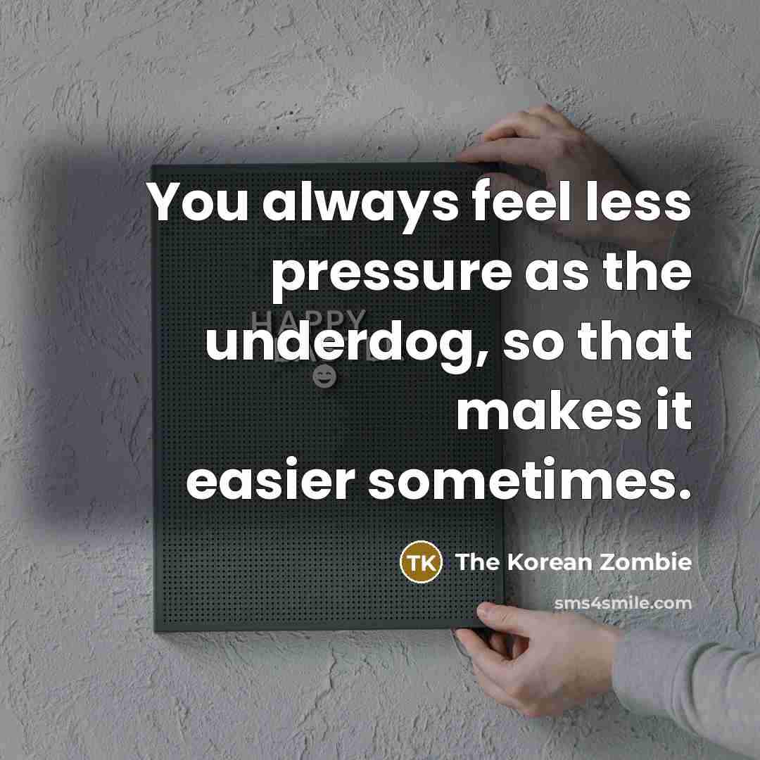 “You always feel less pressure as the underdog, so that…” quote by The Korean Zombie