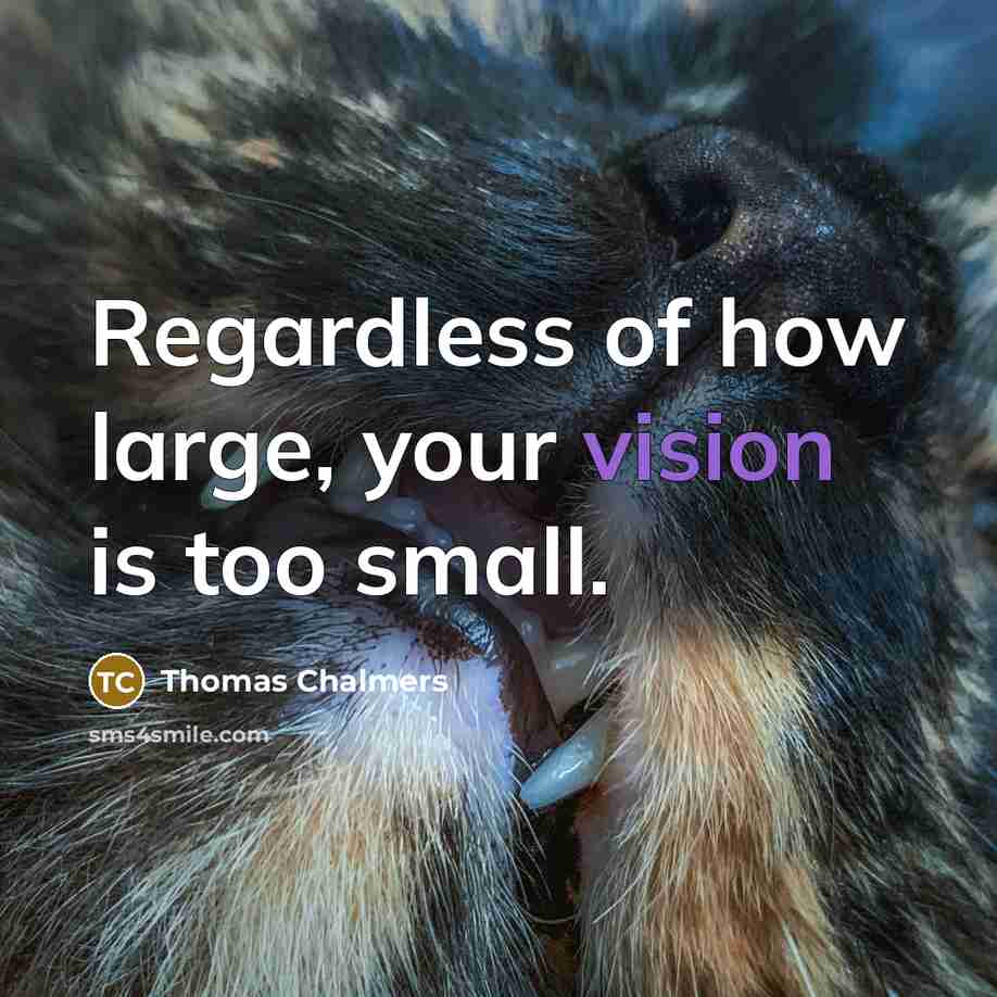“Regardless of how large, your vision is too small.…” quote by Thomas Chalmers