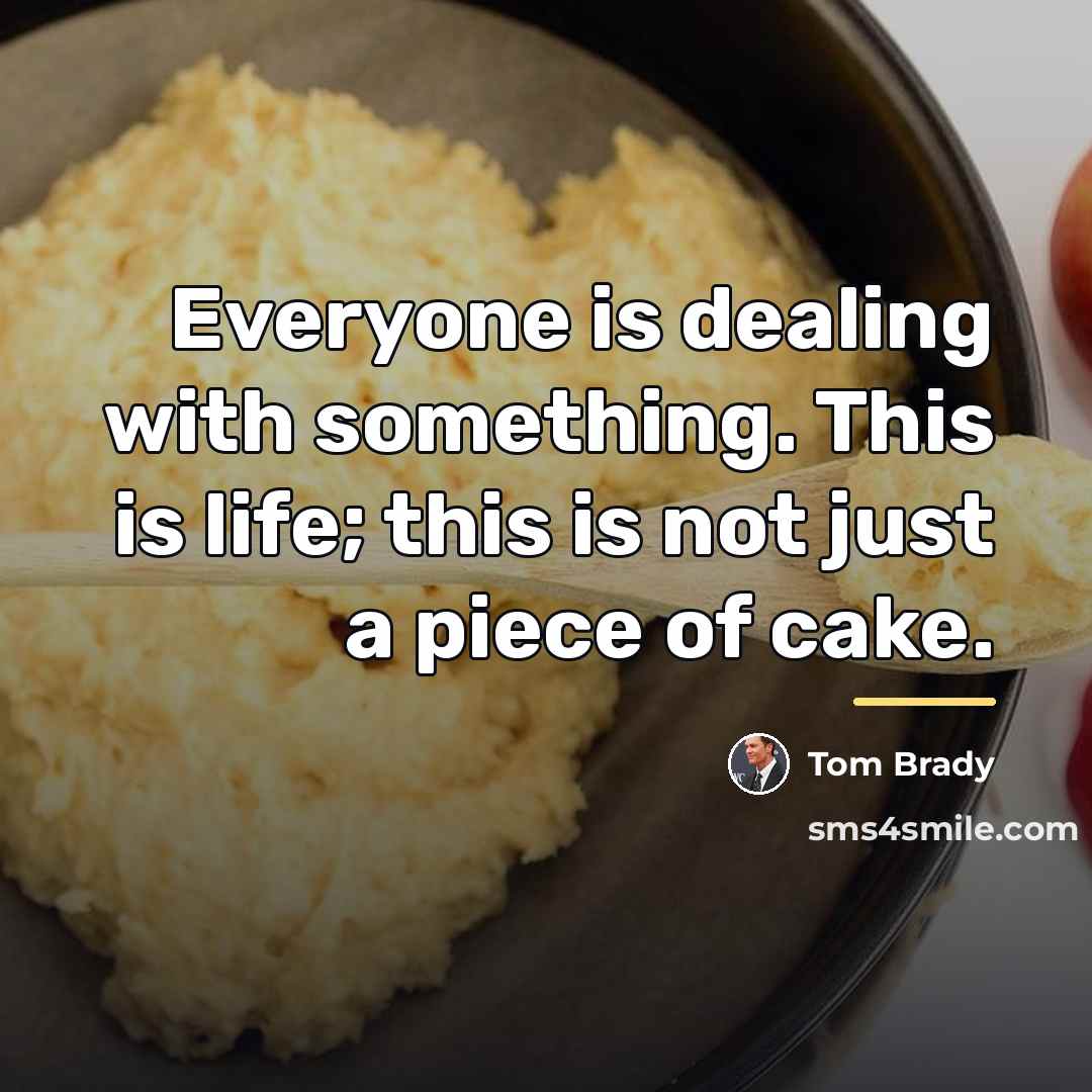 “Everyone is dealing with something. This is life; this is…” quote by Tom Brady