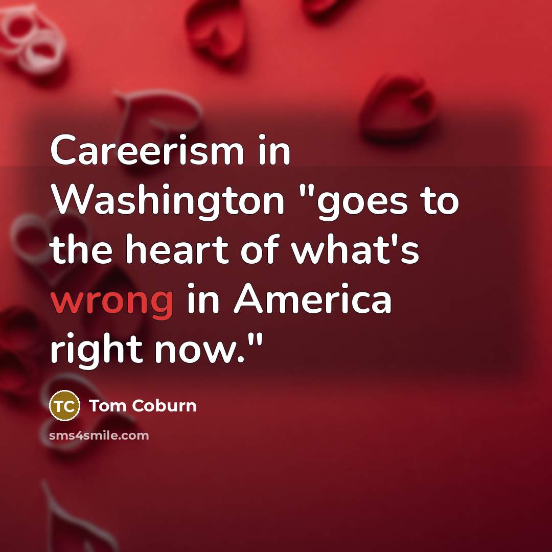 “Careerism in Washington "goes to the heart of what's wrong…” quote by Tom Coburn