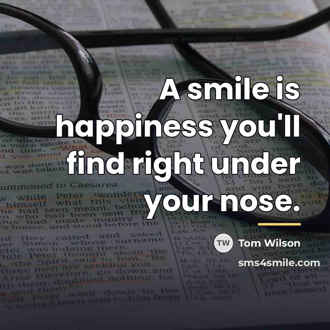 “A smile is happiness you'll find right under your nose.…” quote by Tom Wilson