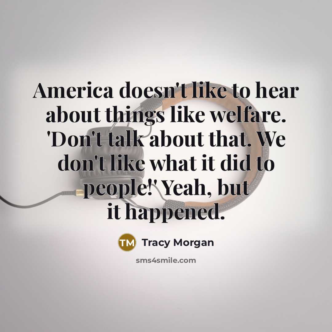 “America doesn't like to hear about things like welfare. 'Don't…” quote by Tracy Morgan