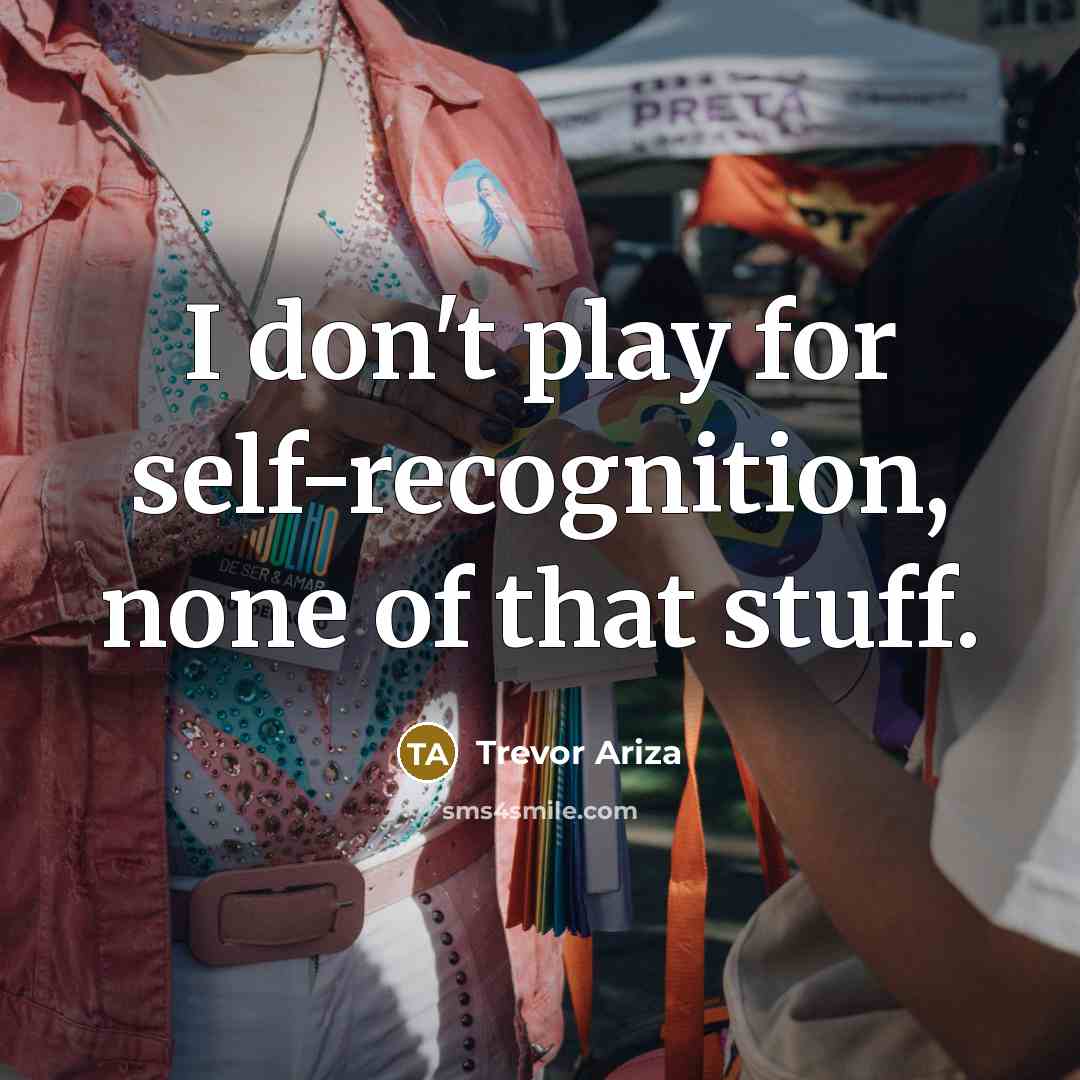 “I don't play for self-recognition, none of that stuff.…” quote by Trevor Ariza