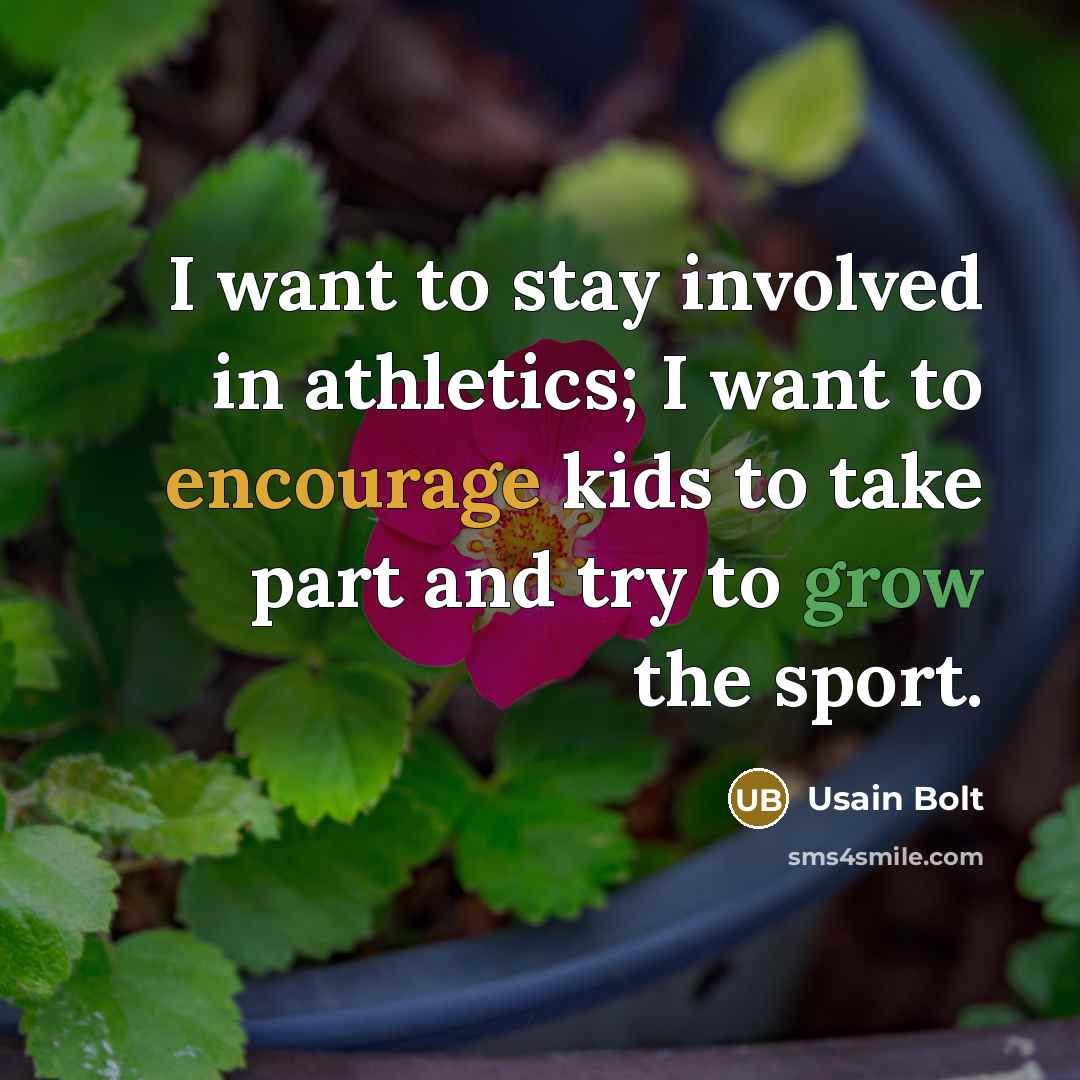 “I want to stay involved in athletics; I want to…” quote by Usain Bolt