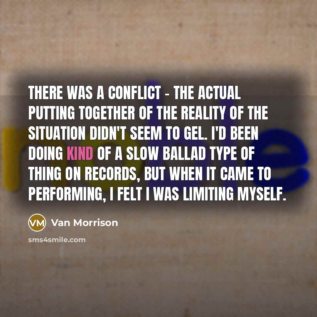 “There was a conflict - the actual putting together of…” quote by Van Morrison
