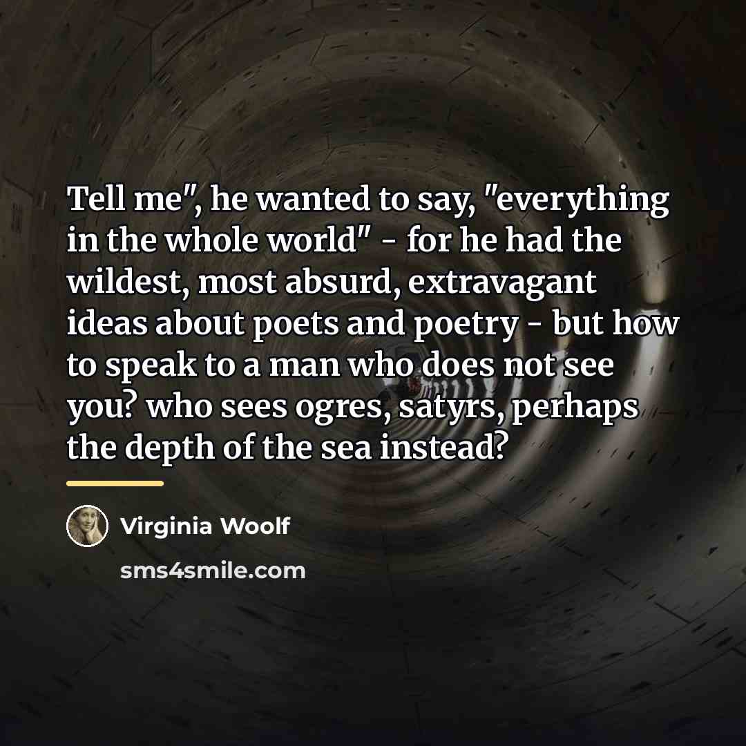 “Tell me", he wanted to say, "everything in the whole…” quote by Virginia Woolf