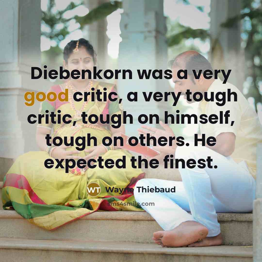 “Diebenkorn was a very good critic, a very tough critic,…” quote by Wayne Thiebaud