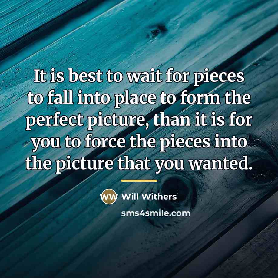“It is best to wait for pieces to fall into…” quote by Will Withers