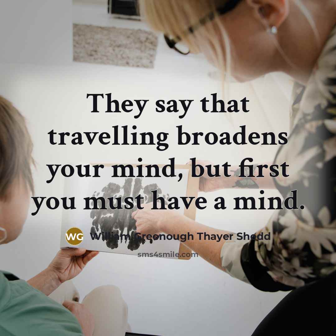 “They say that travelling broadens your mind, but first you…” quote by William Greenough Thayer Shedd