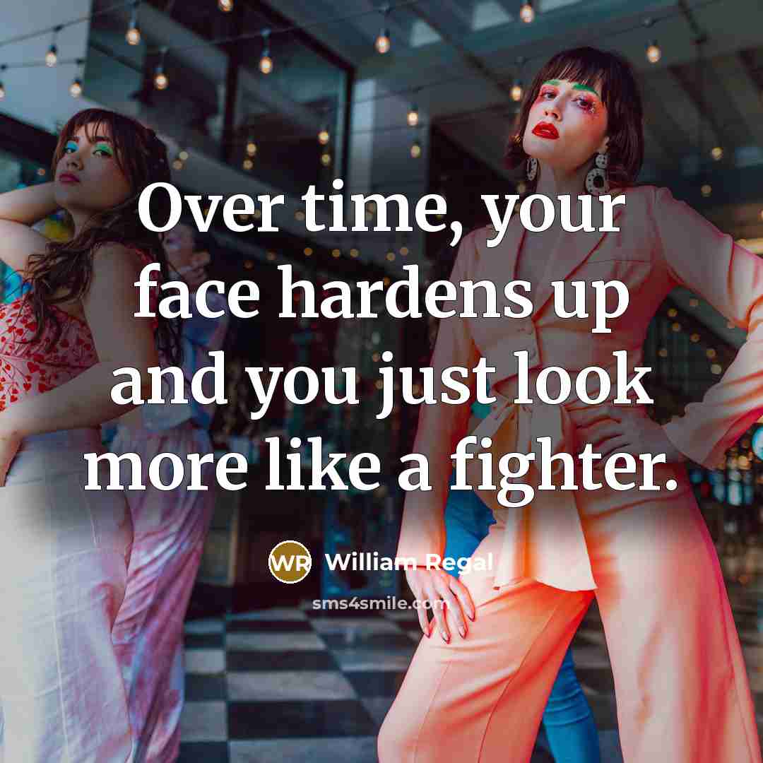 “Over time, your face hardens up and you just look…” quote by William Regal