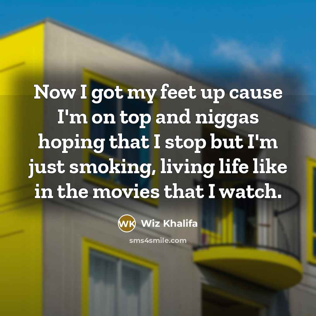 “Now I got my feet up cause I'm on top…” quote by Wiz Khalifa