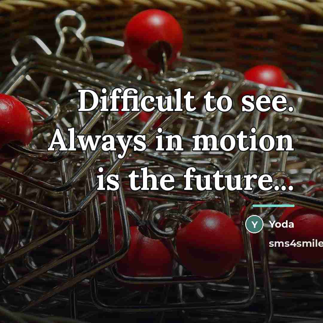 “Difficult to see. Always in motion is the future...…” quote by Yoda