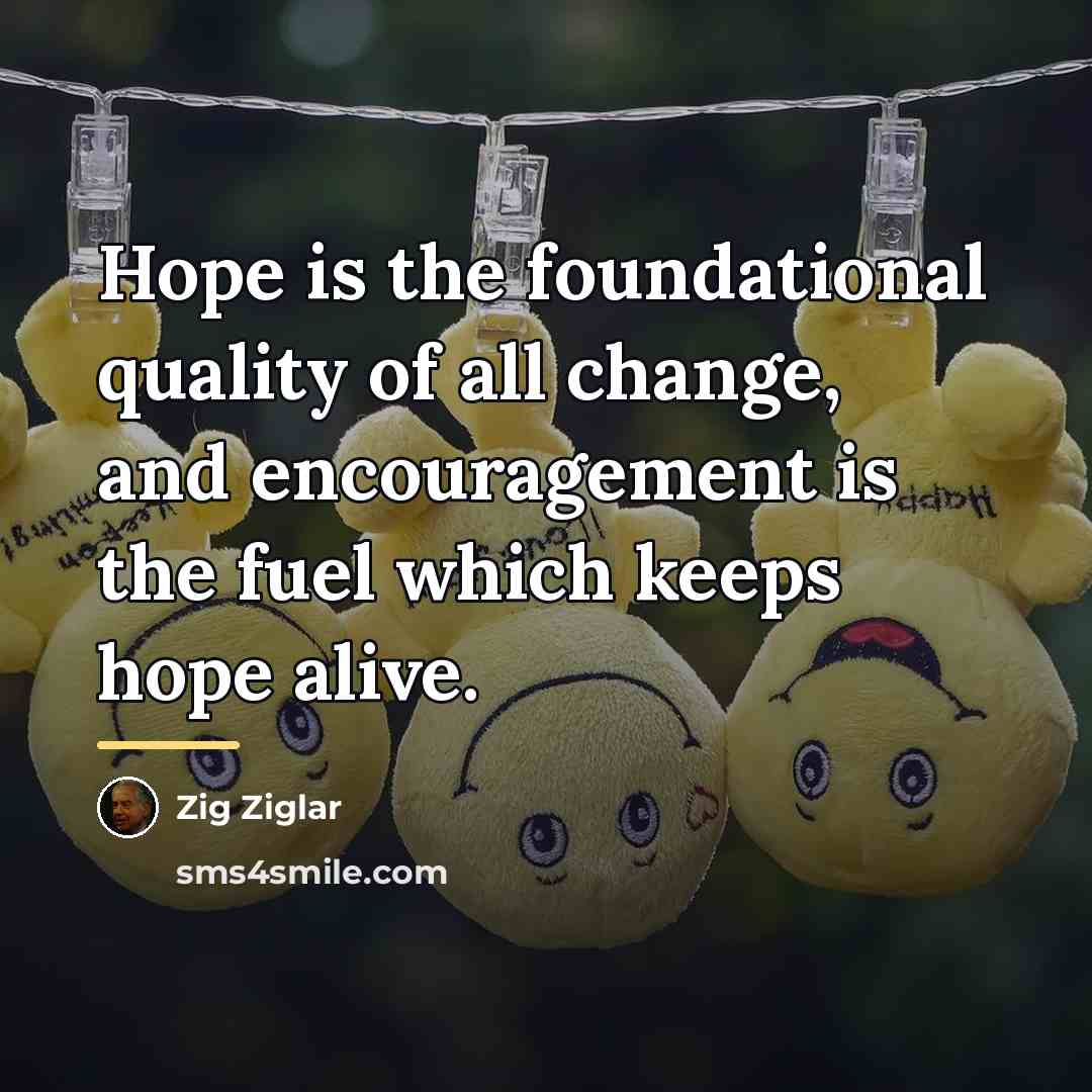 “Hope is the foundational quality of all change, and encouragement…” quote by Zig Ziglar