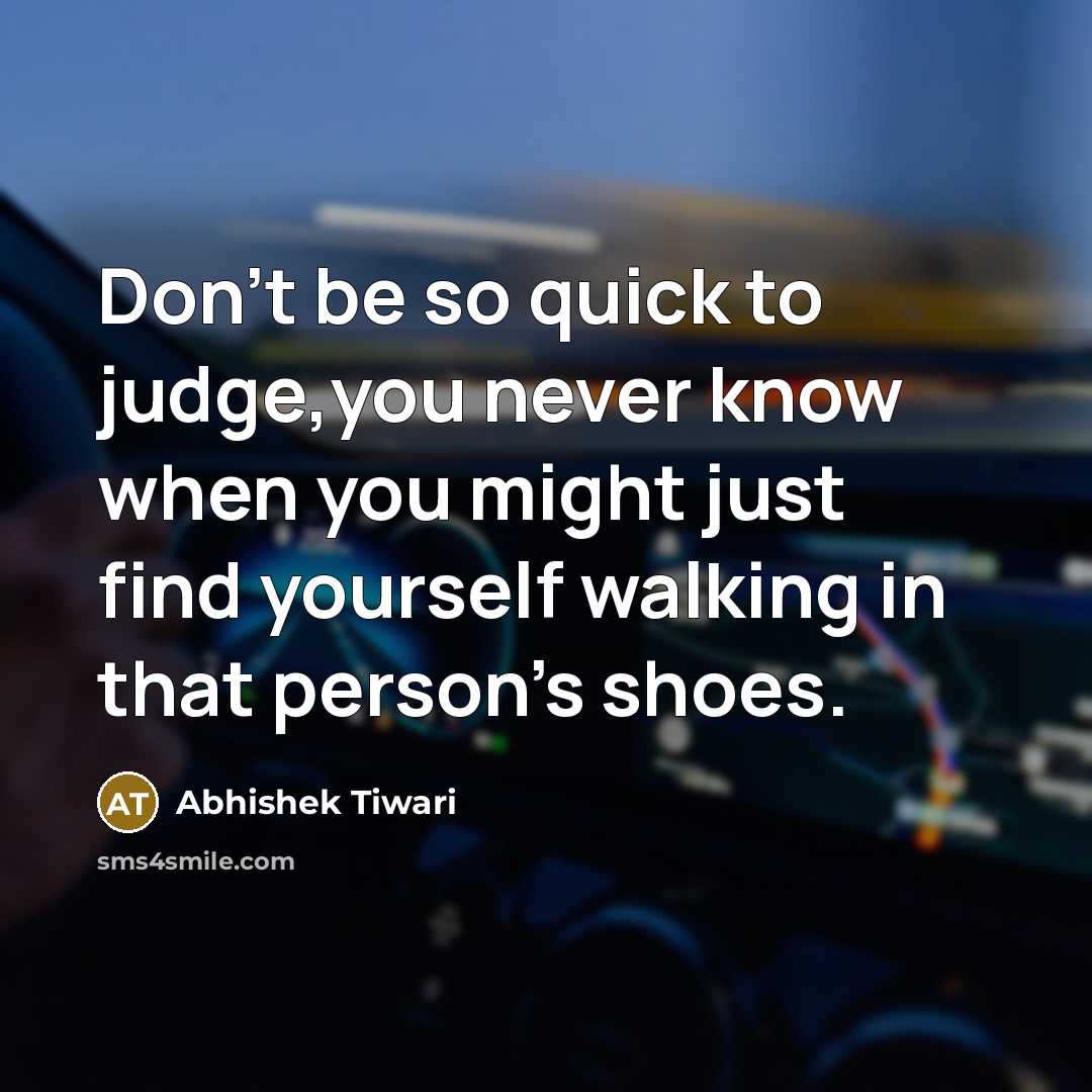 “Don't be so quick to judge,you never know when you…” quote by Abhishek Tiwari