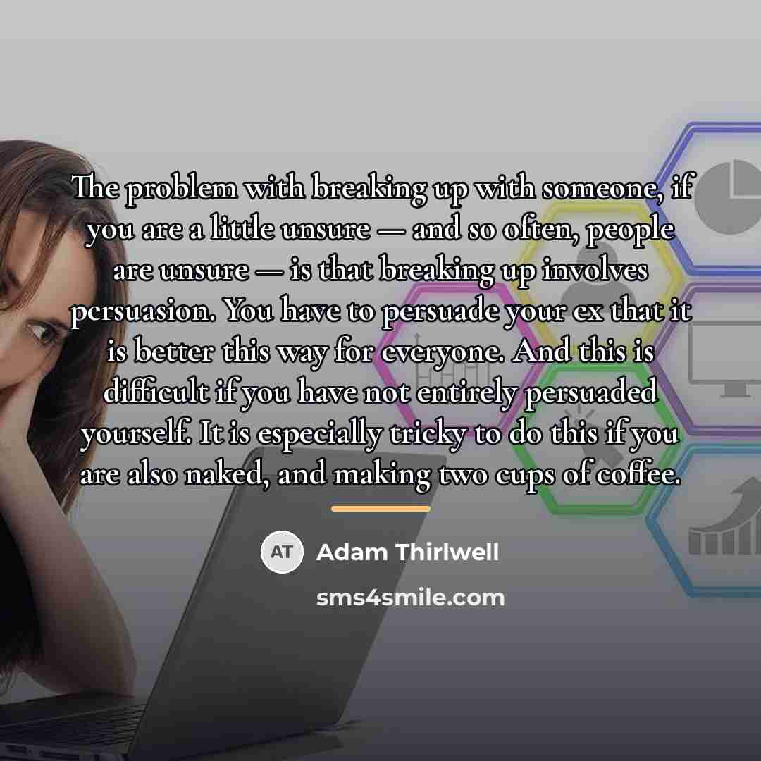 “The problem with breaking up with someone, if you are…” quote by Adam Thirlwell