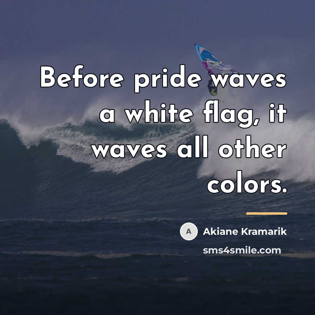 “Before pride waves a white flag, it waves all other…” quote by Akiane Kramarik