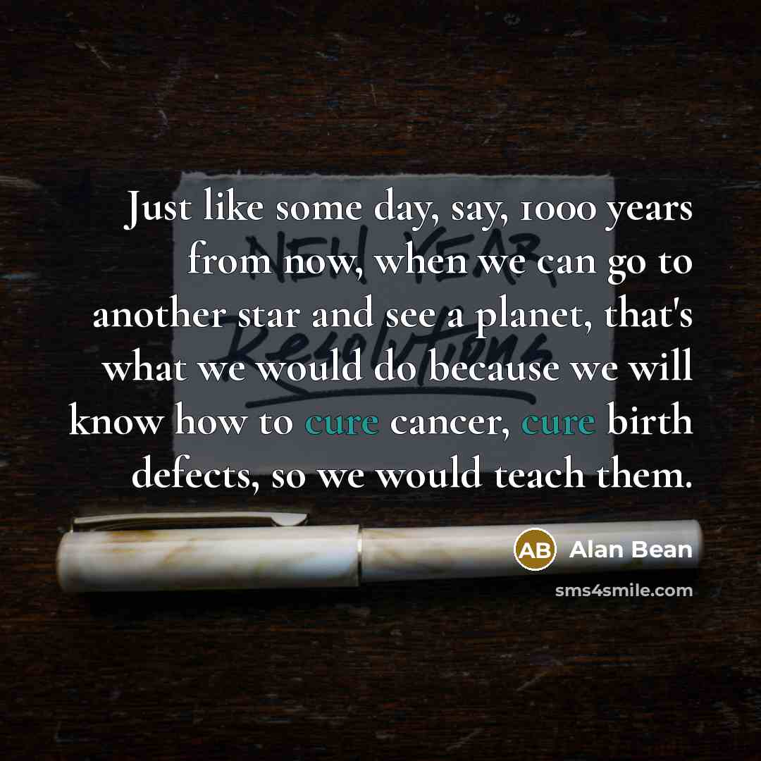 “Just like some day, say, 1000 years from now, when…” quote by Alan Bean