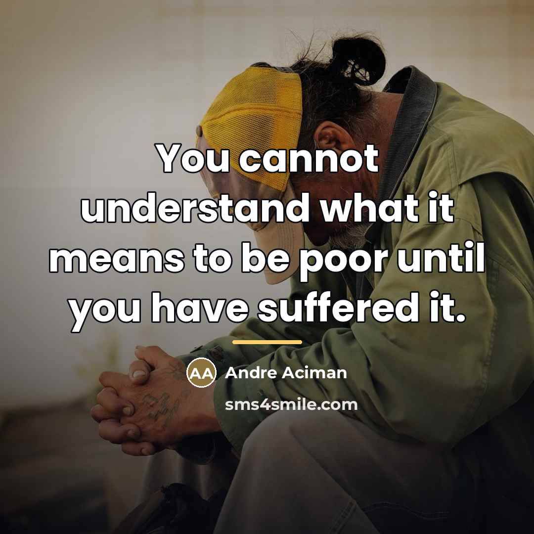 “You cannot understand what it means to be poor until…” quote by Andre Aciman