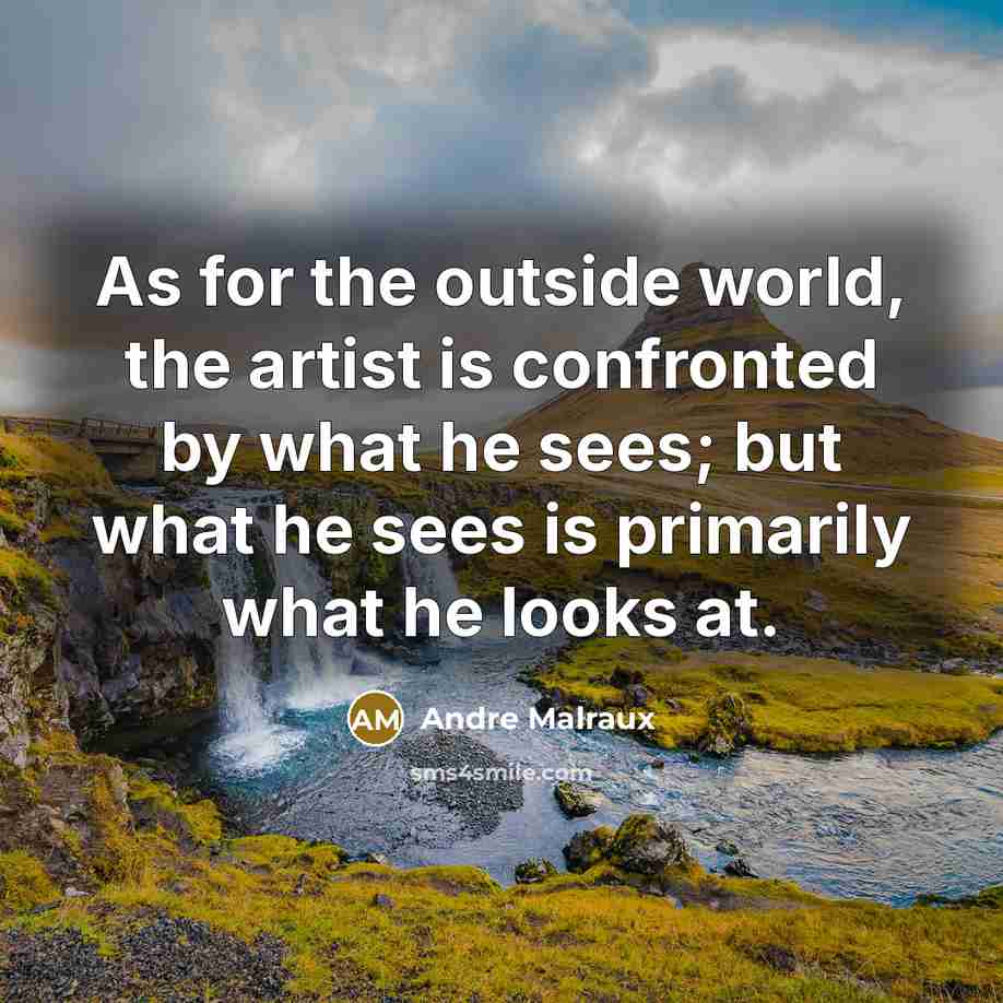 “As for the outside world, the artist is confronted by…” quote by Andre Malraux