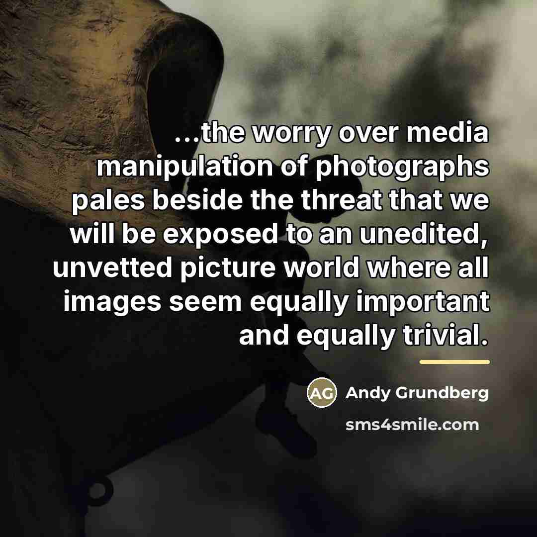 “...the worry over media manipulation of photographs pales beside the…” quote by Andy Grundberg