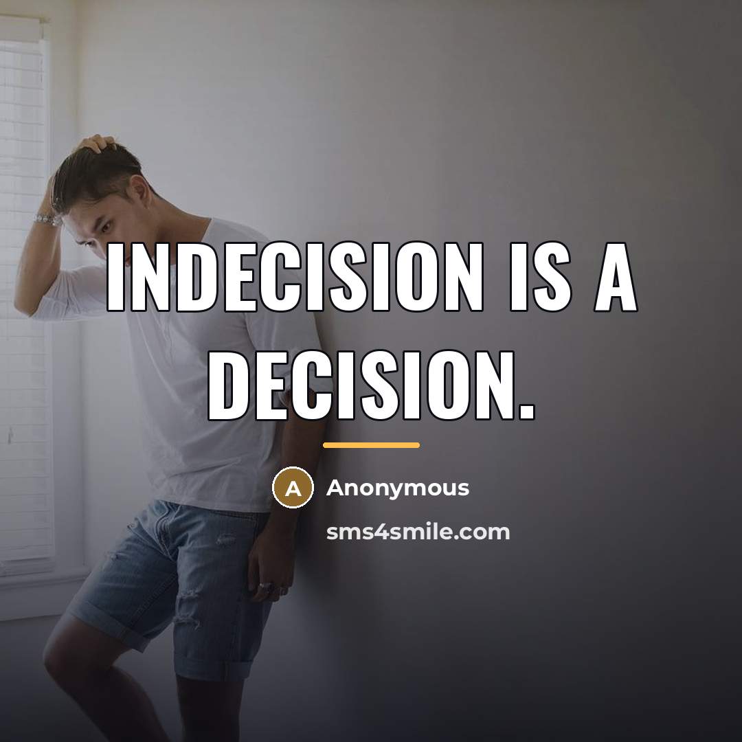 “Indecision is a decision.…” quote by Anonymous