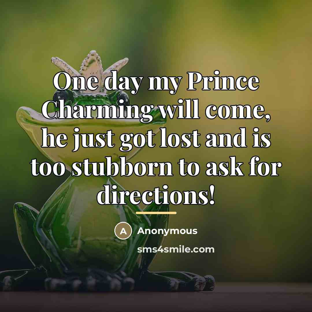 “One day my Prince Charming will come, he just got…” quote by Anonymous