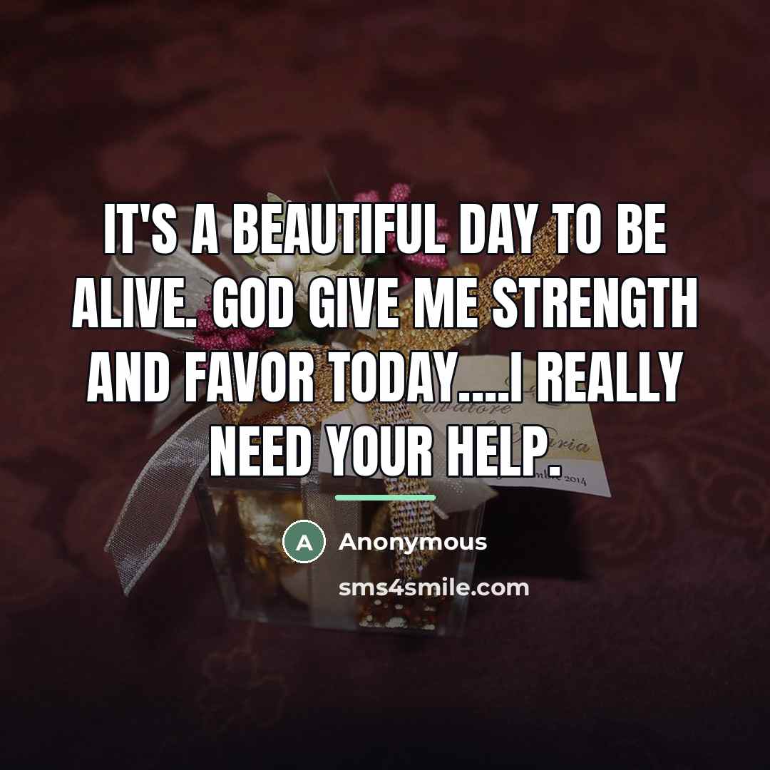 “It's a beautiful day to be alive. God give me…” quote by Anonymous