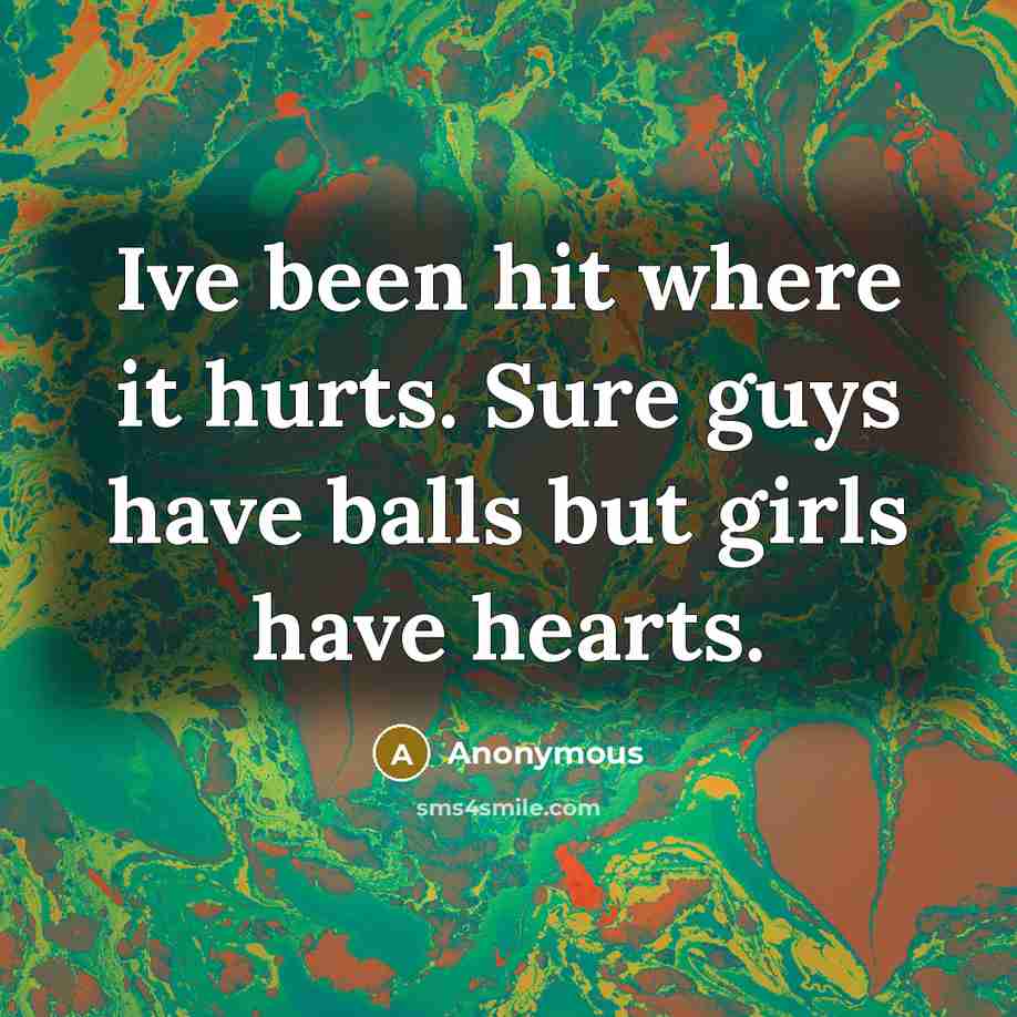 “Ive been hit where it hurts. Sure guys have balls…” quote by Anonymous