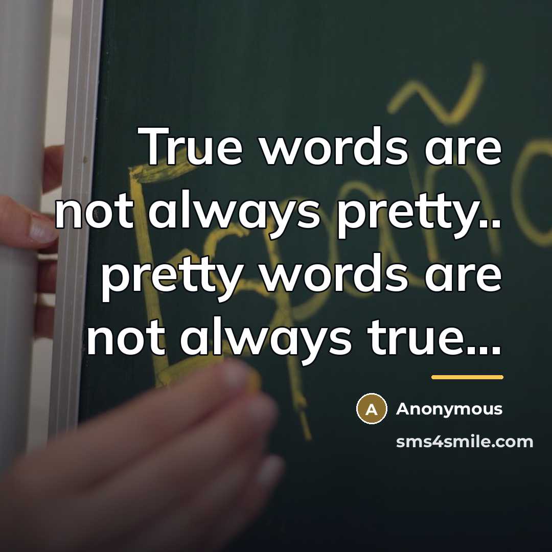 “True words are not always pretty.. pretty words are not…” quote by Anonymous