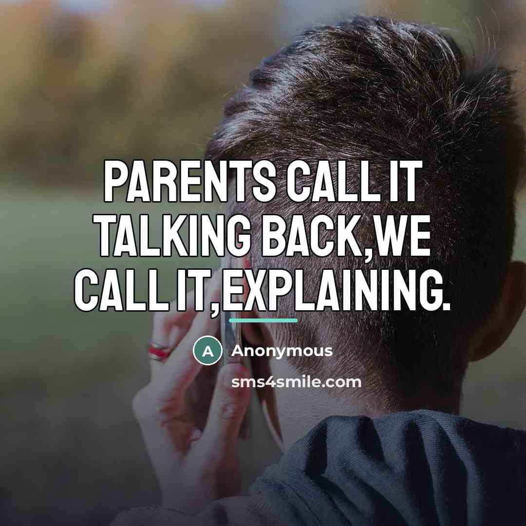 “Parents call it talking back,we call it,explaining.…” quote by Anonymous