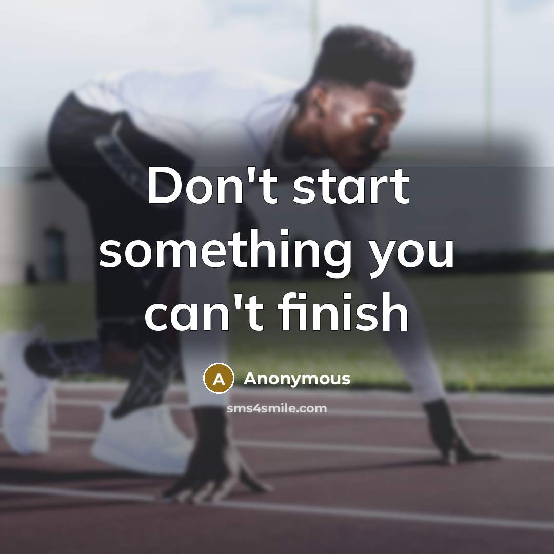 “Don't start something you can't finish…” quote by Anonymous
