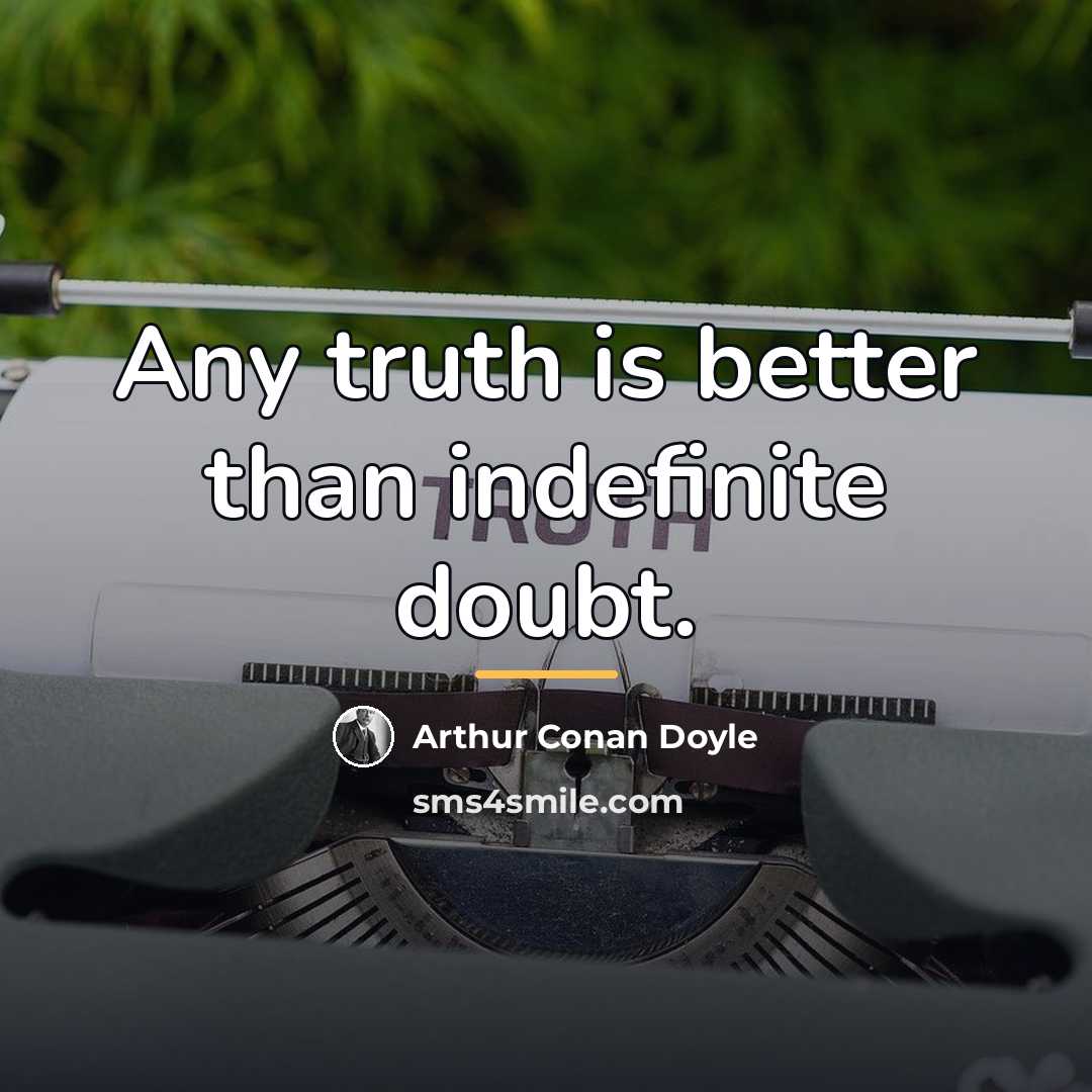 “Any truth is better than indefinite doubt.…” quote by Arthur Conan Doyle