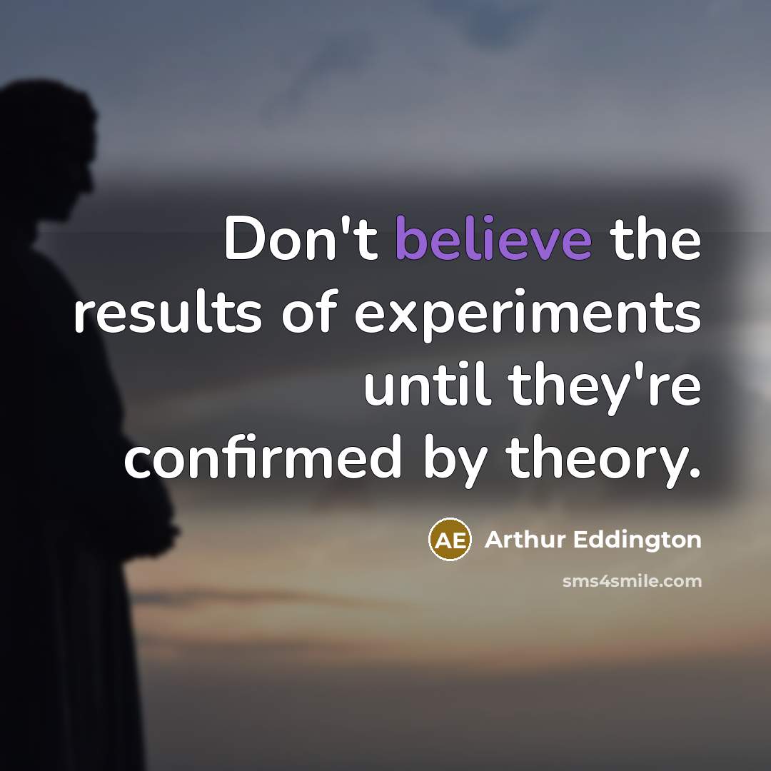 “Don't believe the results of experiments until they're confirmed by…” quote by Arthur Eddington