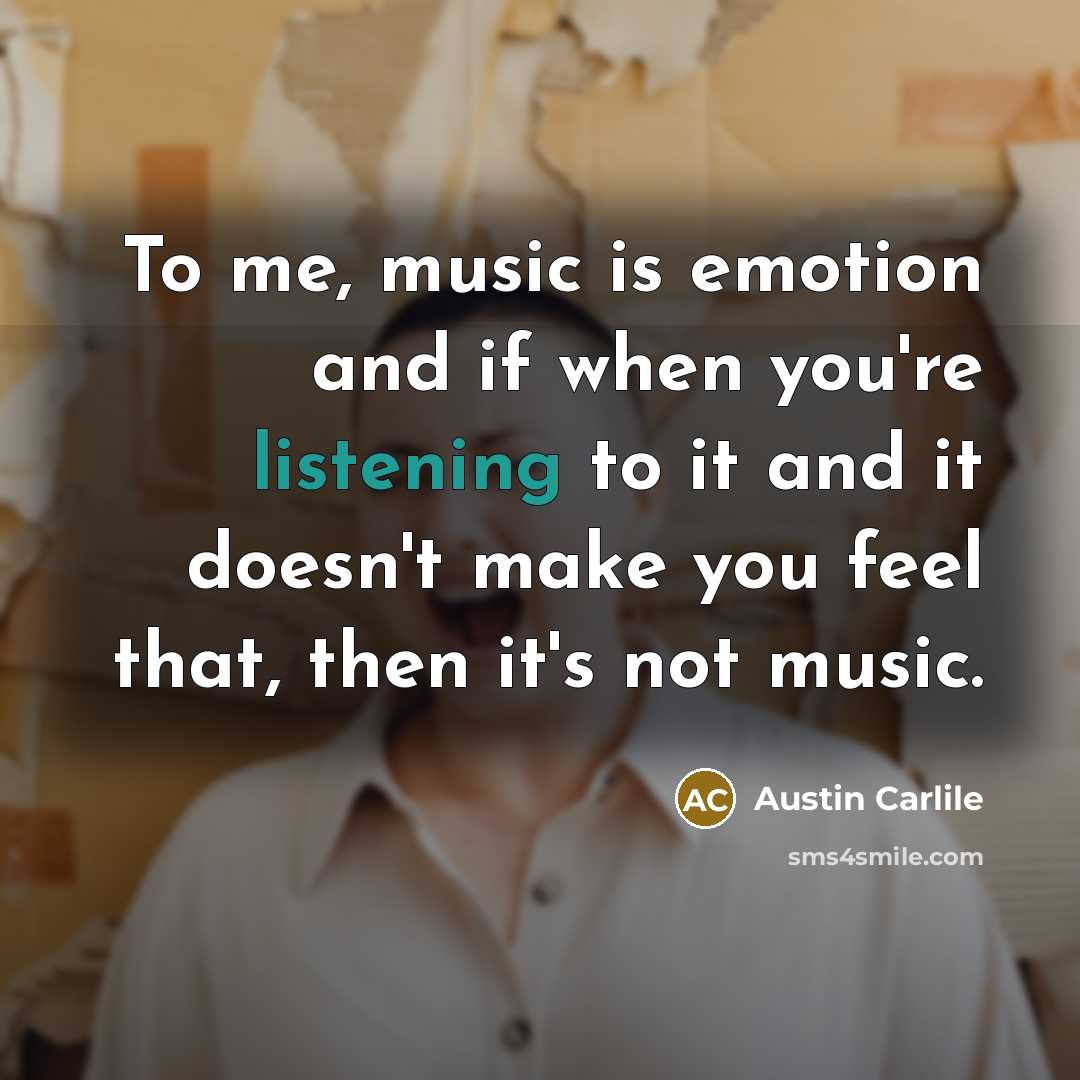 “To me, music is emotion and if when you're listening…” quote by Austin Carlile