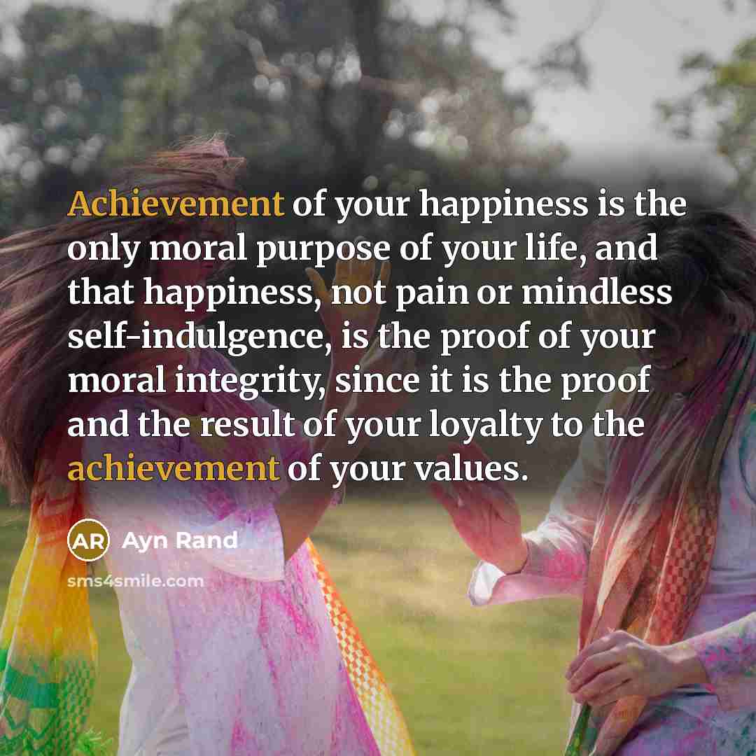 “Achievement of your happiness is the only moral purpose of…” quote by Ayn Rand