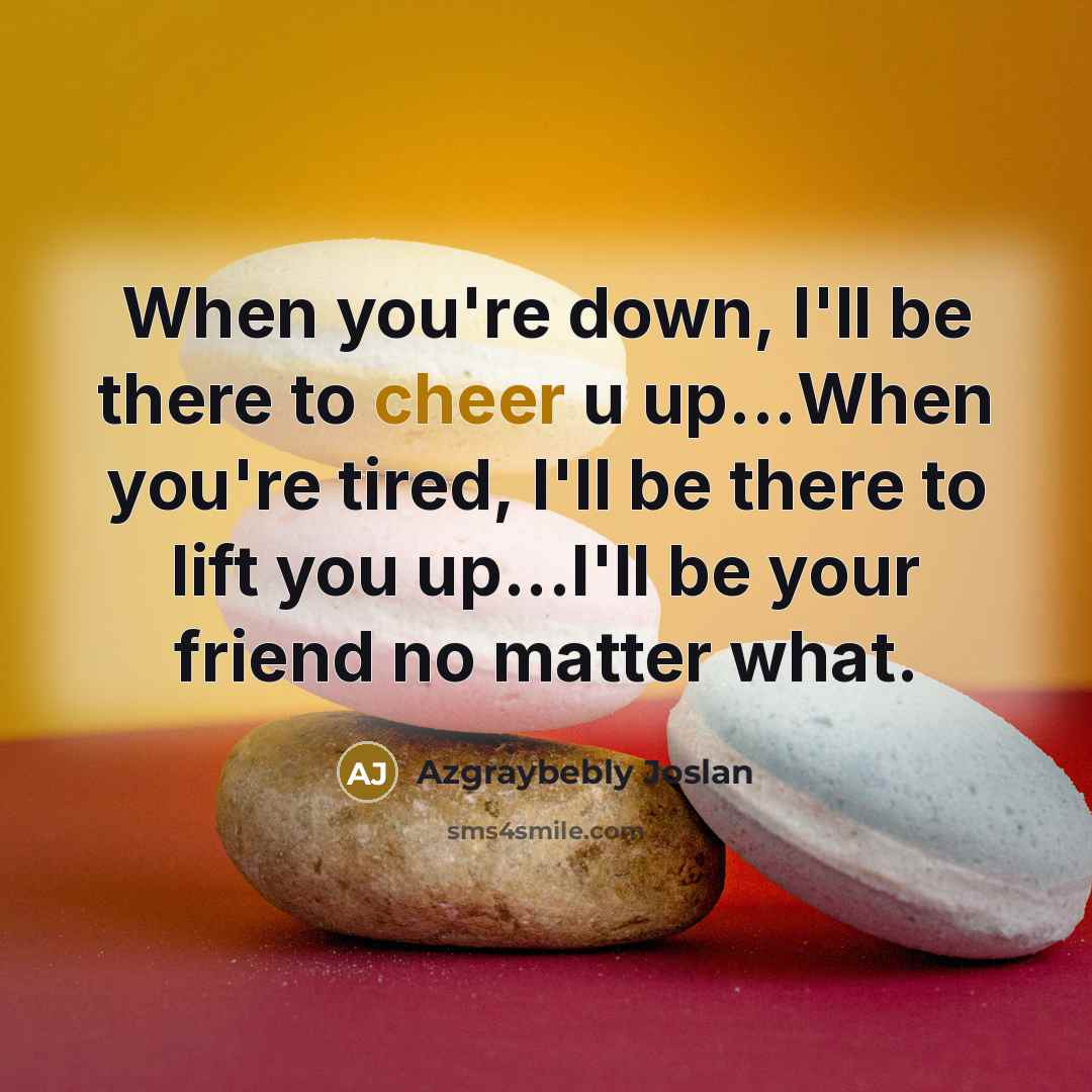 “When you're down, I'll be there to cheer u up...When…” quote by Azgraybebly Joslan