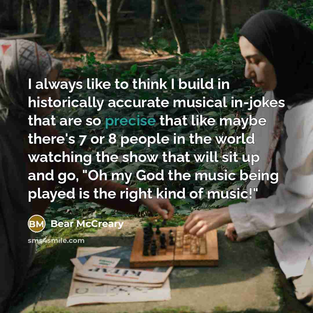 “I always like to think I build in historically accurate…” quote by Bear McCreary