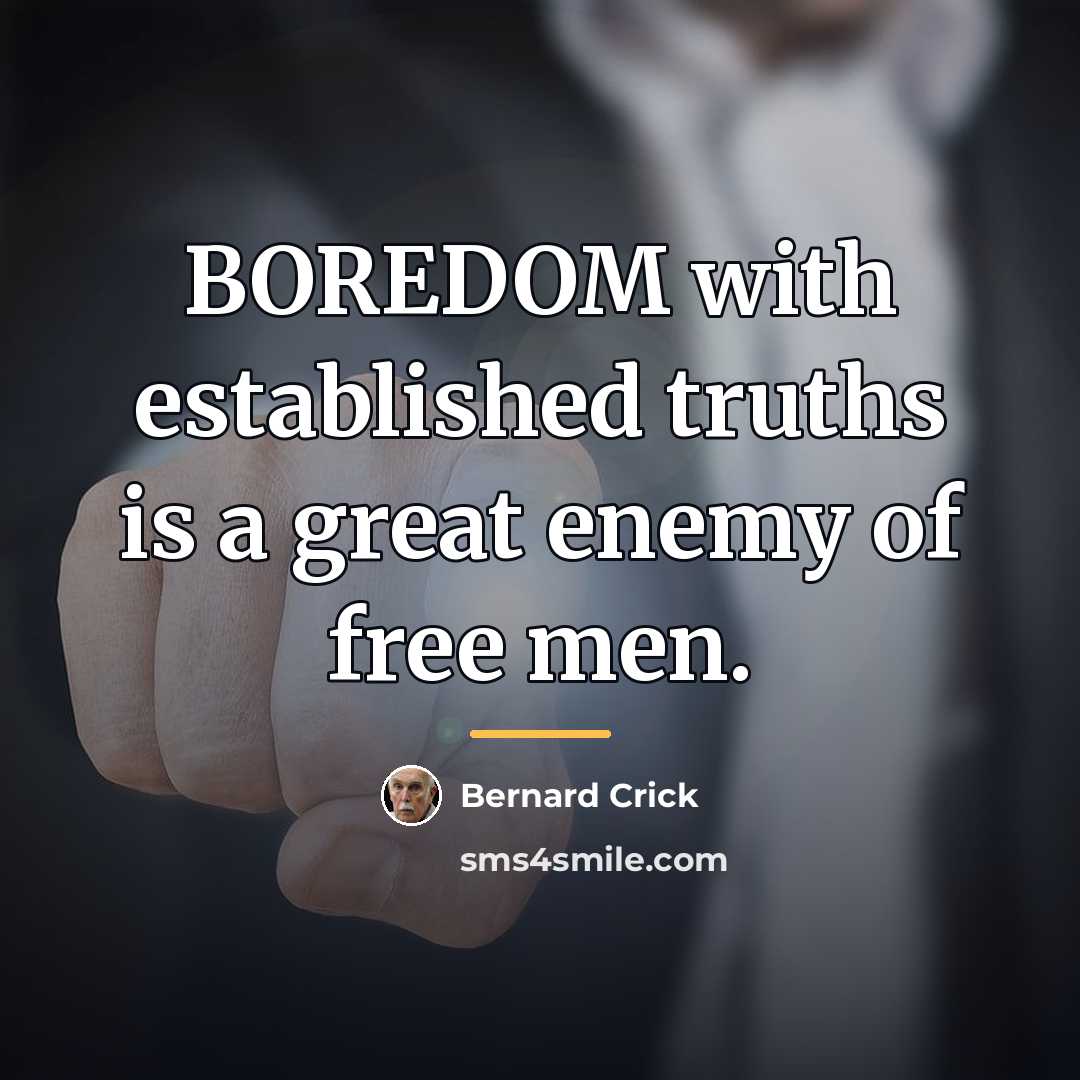 “BOREDOM with established truths is a great enemy of free…” quote by Bernard Crick