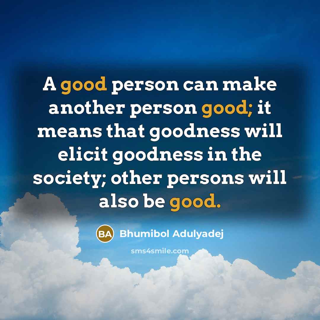 “A good person can make another person good; it means…” quote by Bhumibol Adulyadej
