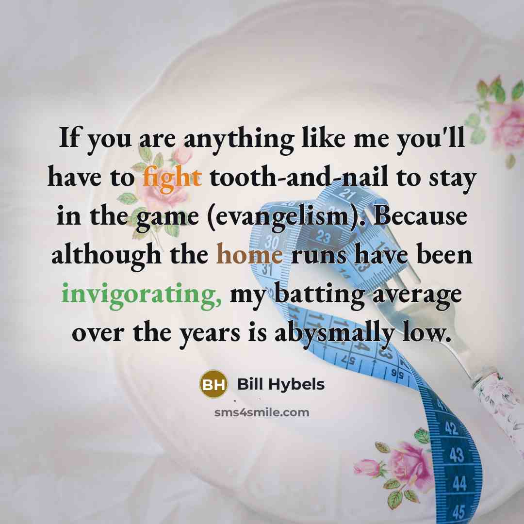 “If you are anything like me you'll have to fight…” quote by Bill Hybels