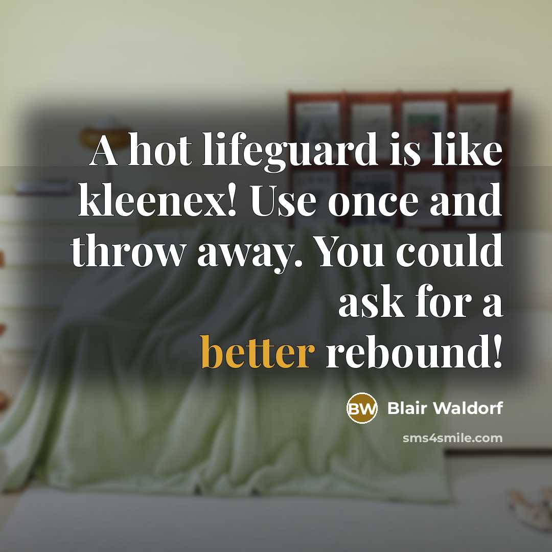 “A hot lifeguard is like kleenex! Use once and throw away. You could ask for a better rebound!” quote by Blair Waldorf