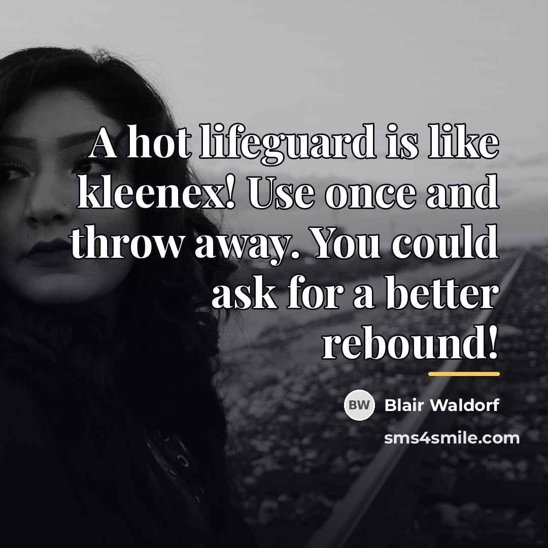“A hot lifeguard is like kleenex! Use once and throw…” quote by Blair Waldorf