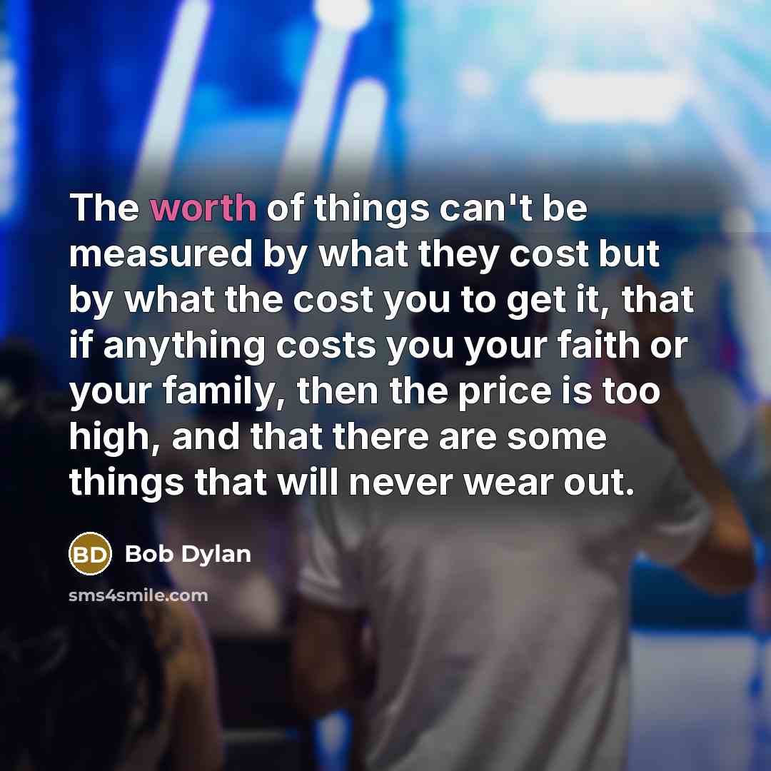 “The worth of things can't be measured by what they…” quote by Bob Dylan
