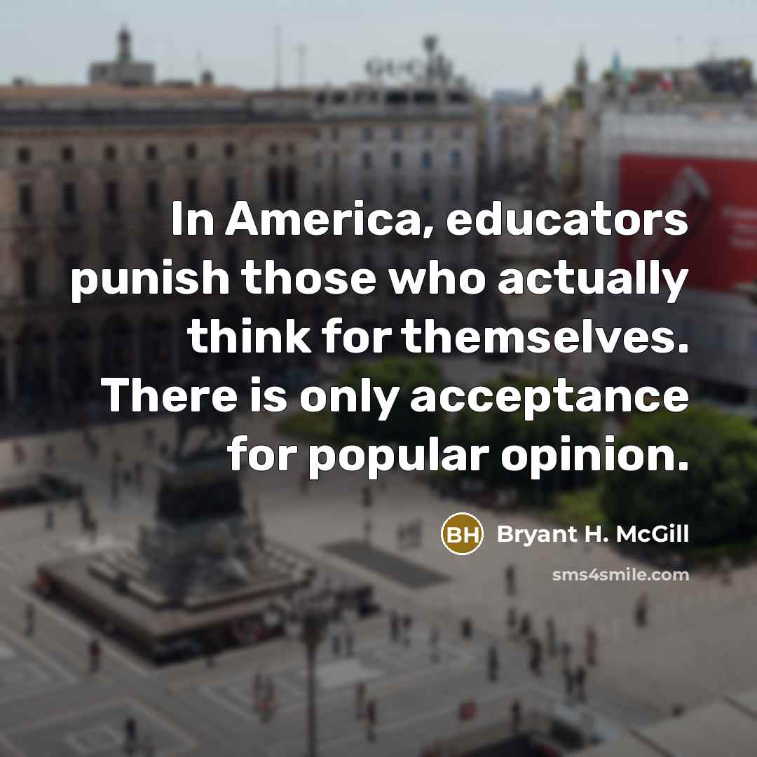 “In America, educators punish those who actually think for themselves.…” quote by Bryant H. McGill