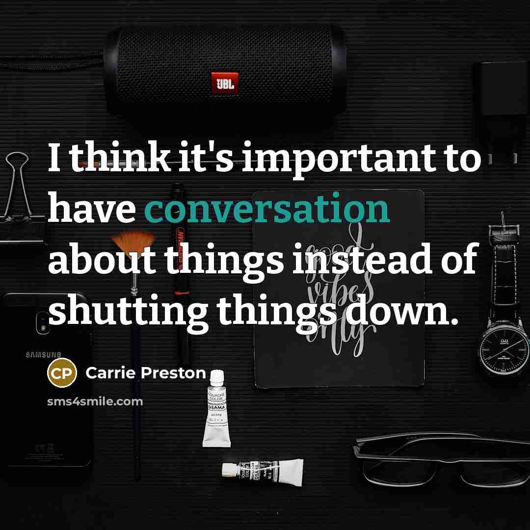 “I think it's important to have conversation about things instead…” quote by Carrie Preston