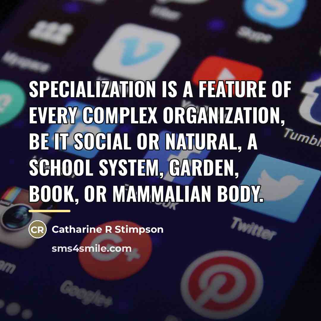 “Specialization is a feature of every complex organization, be it…” quote by Catharine R Stimpson