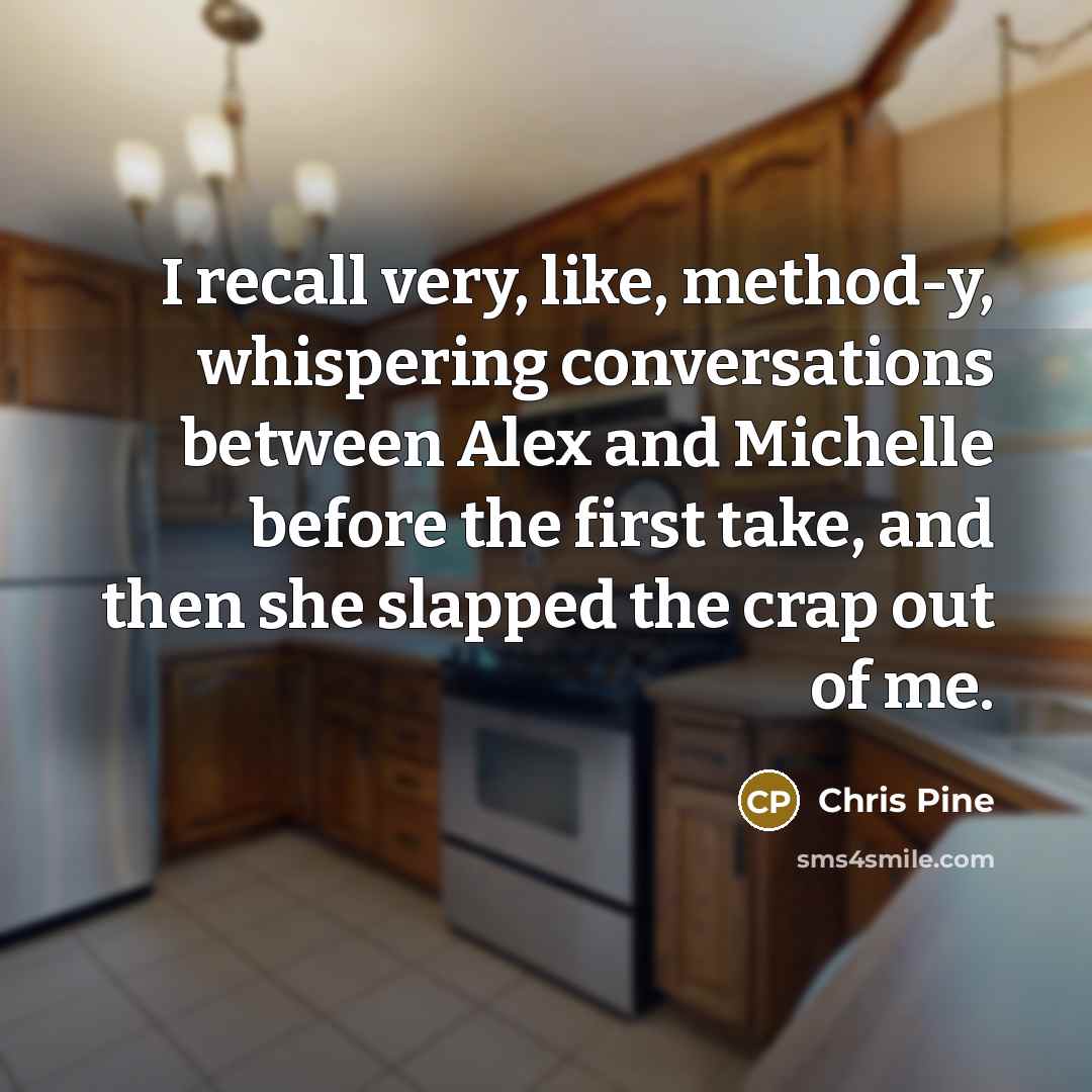 “I recall very, like, method-y, whispering conversations between Alex and…” quote by Chris Pine